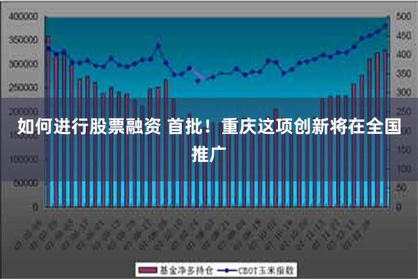 如何进行股票融资 首批！重庆这项创新将在全国推广