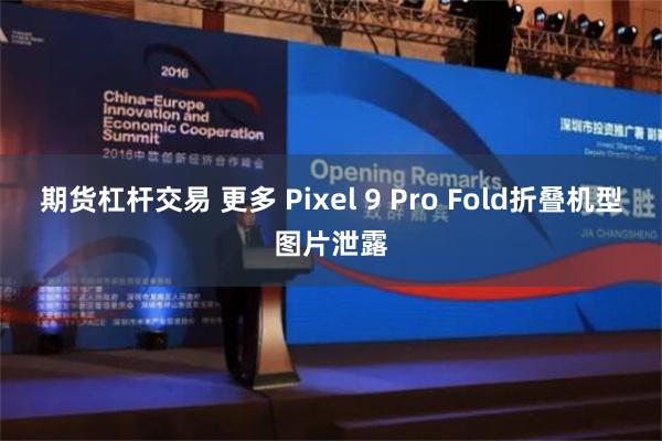 期货杠杆交易 更多 Pixel 9 Pro Fold折叠机型图片泄露