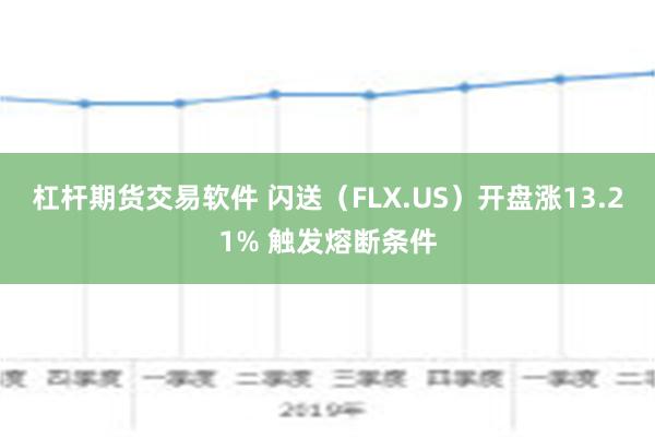 杠杆期货交易软件 闪送（FLX.US）开盘涨13.21% 触