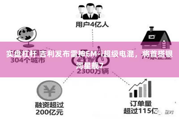 实盘杠杆 吉利发布雷神EM-i超级电混，将首搭银河星舰7