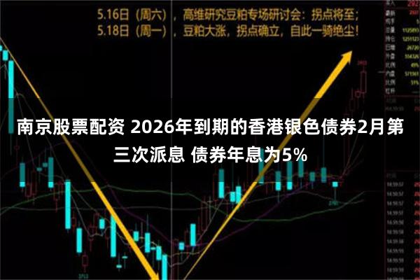 南京股票配资 2026年到期的香港银色债券2月第三次派息 债